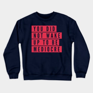 You did not wake up to be mediocre Crewneck Sweatshirt